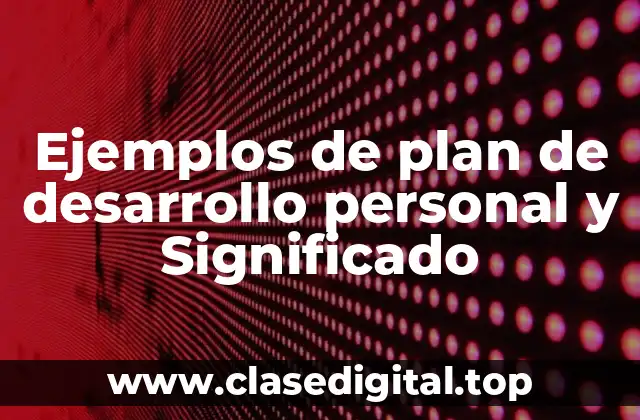 Ejemplos de plan de desarrollo personal y Significado