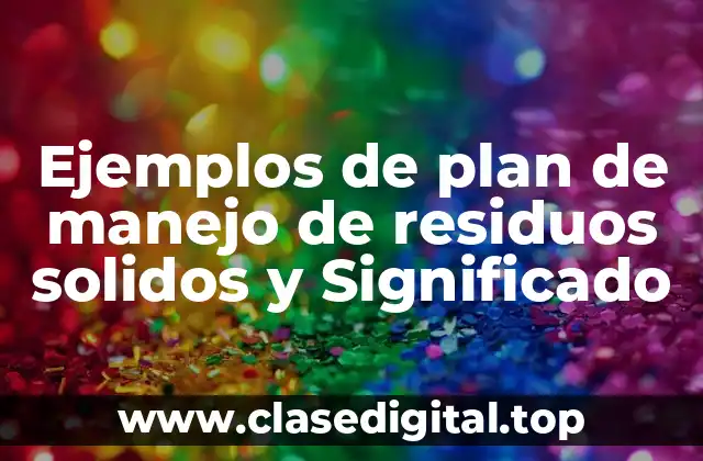 Ejemplos de plan de manejo de residuos solidos y Significado