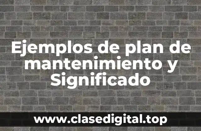 Ejemplos de plan de mantenimiento y Significado