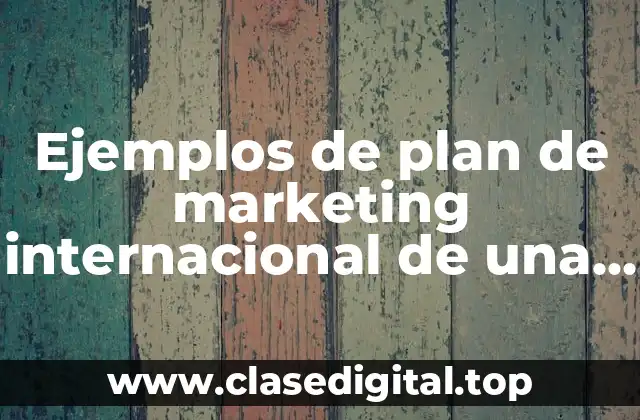 Ejemplos de plan de marketing internacional de una empresa mexicana