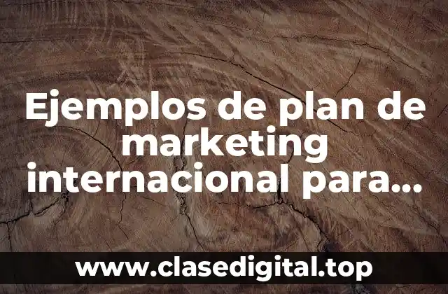 Ejemplos de plan de marketing internacional para una empresa mexicana