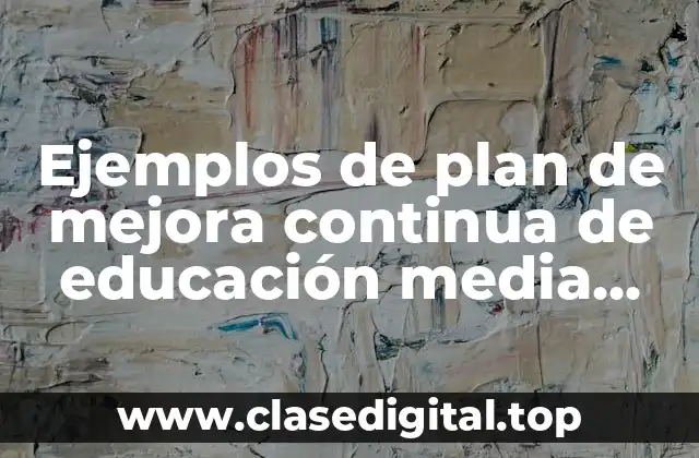Ejemplos de plan de mejora continua de educación media superior