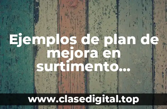 Ejemplos de plan de mejora en surtimento completo de medicamentos