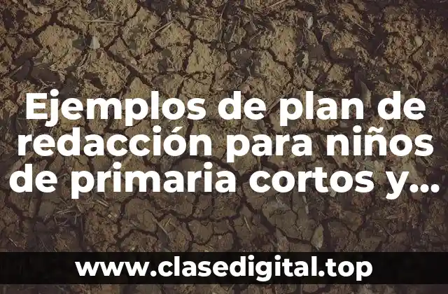 Ejemplos de plan de redacción para niños de primaria cortos y Significado