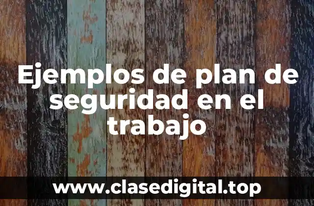 Ejemplos de plan de seguridad en el trabajo