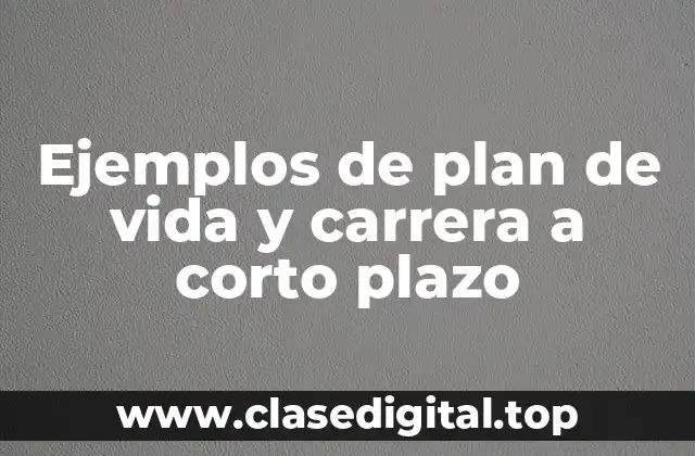 Ejemplos de plan de vida y carrera a corto plazo