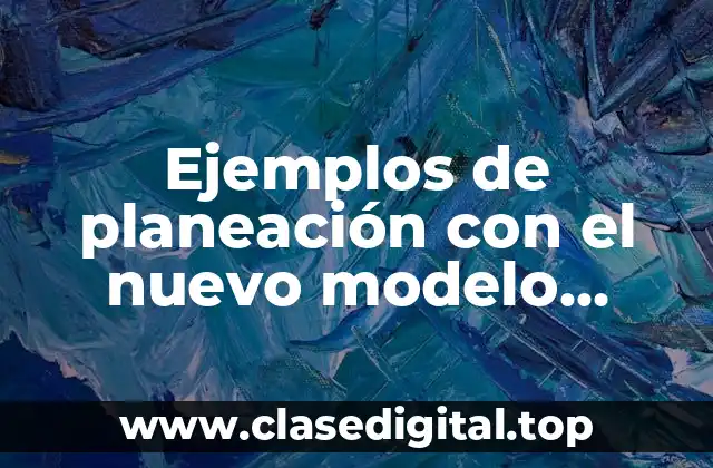 Ejemplos de planeación con el nuevo modelo educativo para preescolar