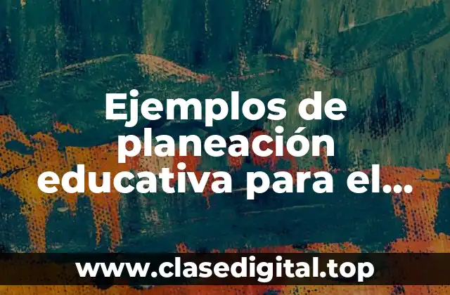 Ejemplos de planeación educativa para el ingreso a educación básica
