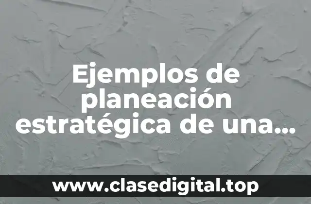 Ejemplos de planeación estratégica de una empresa comercial