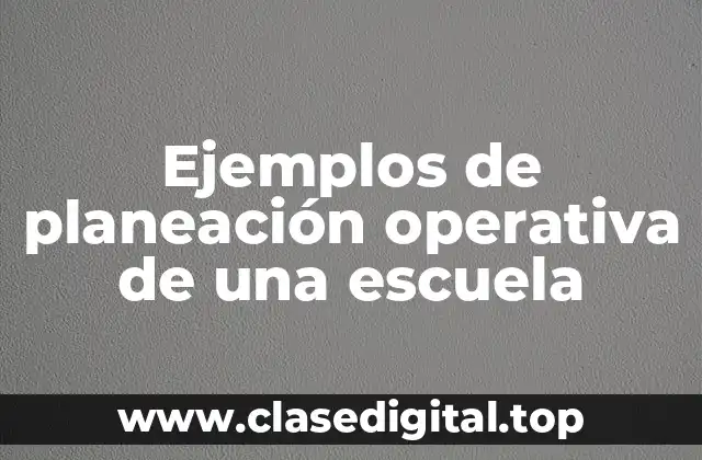 Ejemplos de planeación operativa de una escuela