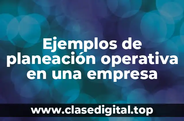 Ejemplos de planeación operativa en una empresa