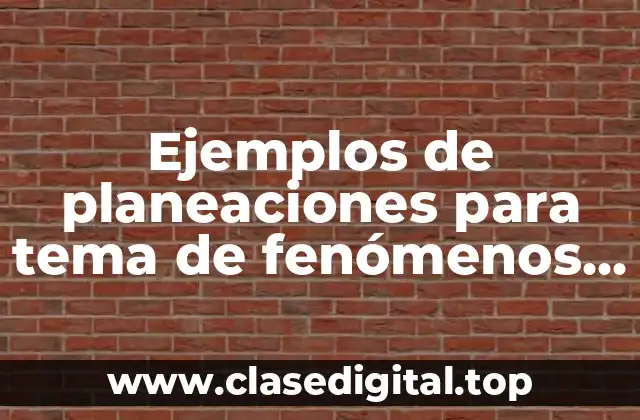 Ejemplos de planeaciones para tema de fenómenos mecánicos sexto año y Significado