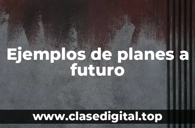 Ejemplos de planes a futuro
