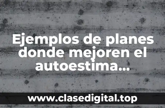 Ejemplos de planes donde mejoren el autoestima administracion del tiempo
