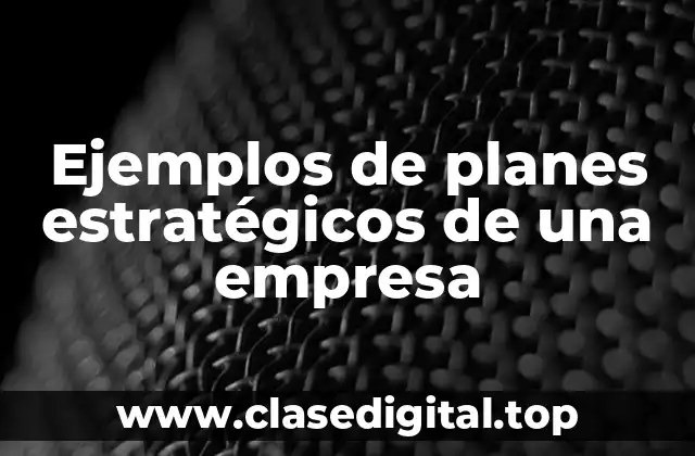 Ejemplos de planes estratégicos de una empresa