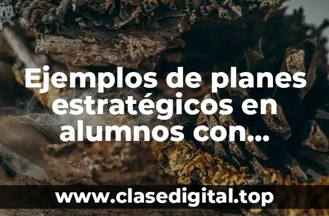 Ejemplos de planes estratégicos en alumnos con problemas de aprendizaje