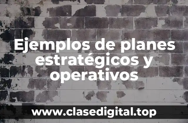 Ejemplos de planes estratégicos y operativos