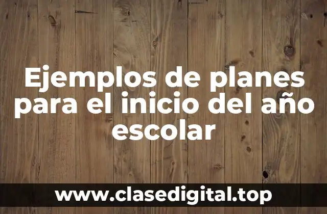 Ejemplos de planes para el inicio del año escolar