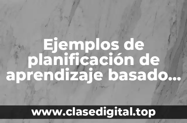 Ejemplos de planificación de aprendizaje basado en proyectos