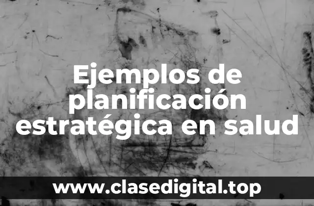Ejemplos de planificación estratégica en salud