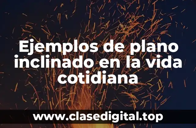 Ejemplos de plano inclinado en la vida cotidiana