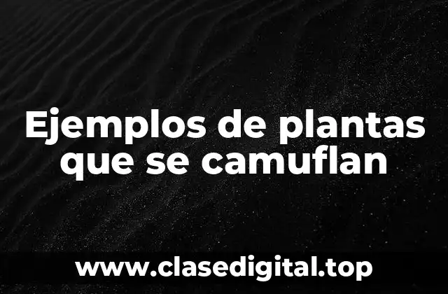 Ejemplos de plantas que se camuflan