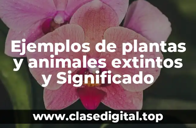 Ejemplos de plantas y animales extintos