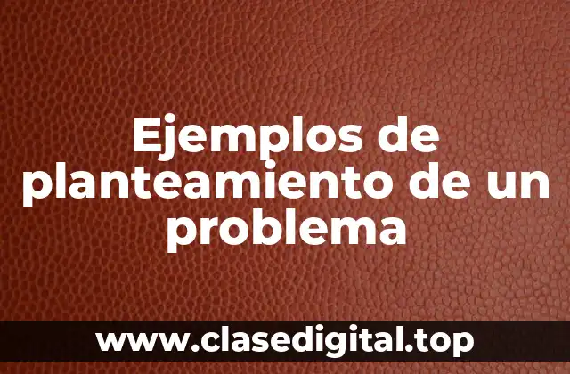 Ejemplos de planteamiento de un problema