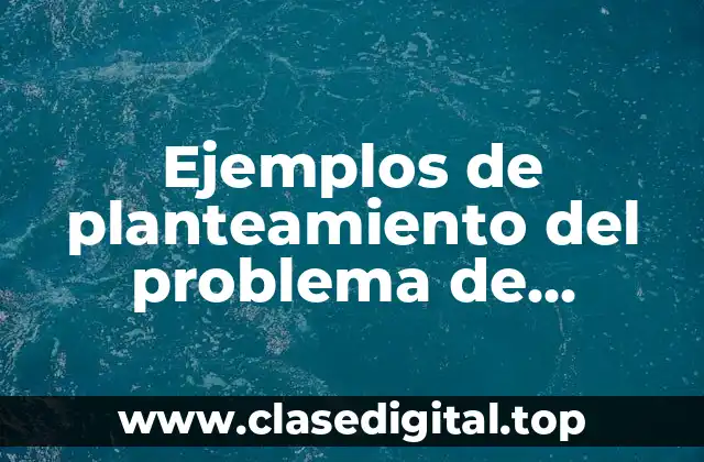 Ejemplos de planteamiento del problema de investigación en salud