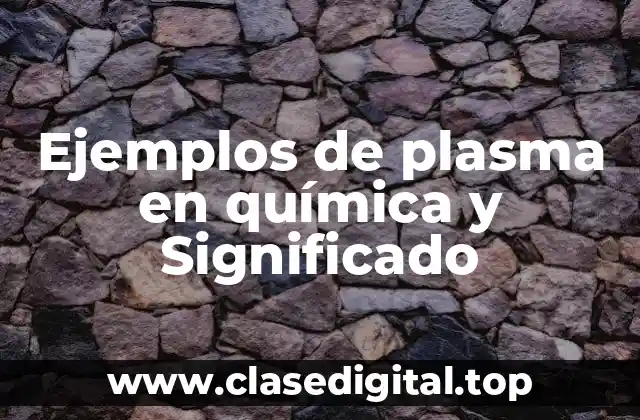 Ejemplos de plasma en química y Significado