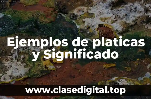 Ejemplos de platicas y Significado