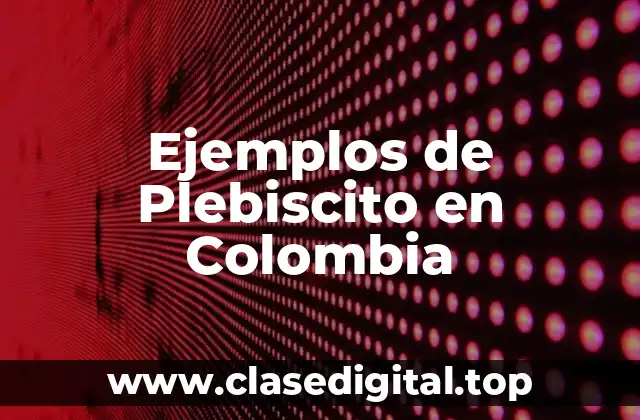 Ejemplos de Plebiscito en Colombia