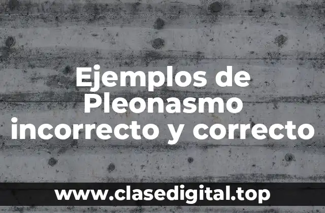 Ejemplos de Pleonasmo incorrecto y correcto