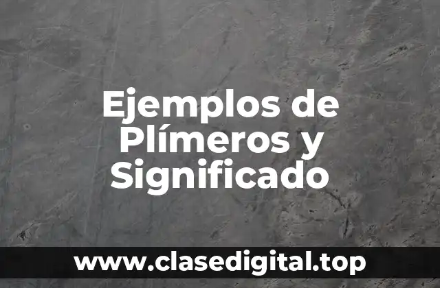 Ejemplos de Plímeros y Significado