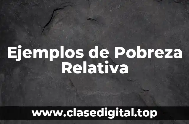 Ejemplos de Pobreza Relativa