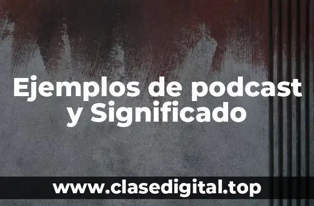 Ejemplos de podcast y Significado