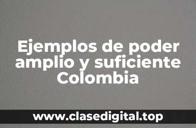 Ejemplos de poder amplio y suficiente Colombia