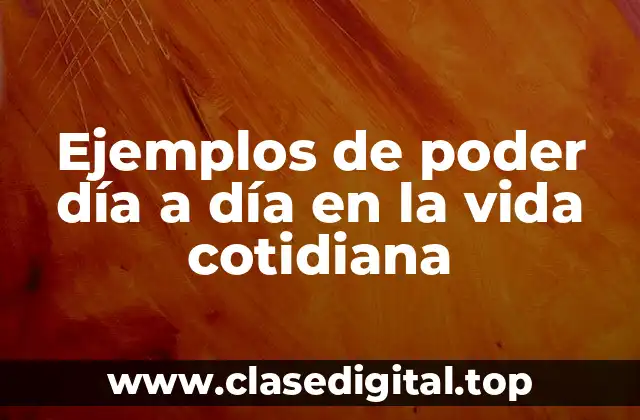 Ejemplos de poder día a día en la vida cotidiana