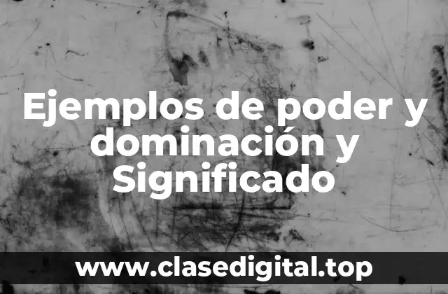 Ejemplos de poder y dominación y Significado