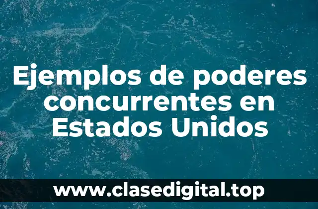 Ejemplos de poderes concurrentes en Estados Unidos
