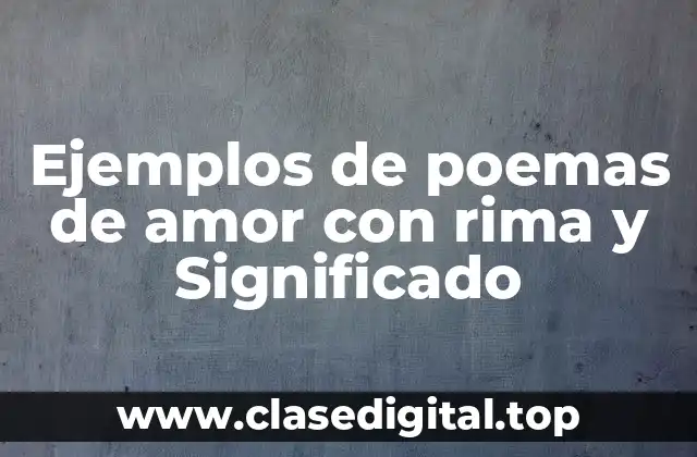 Ejemplos de poemas de amor con rima y Significado