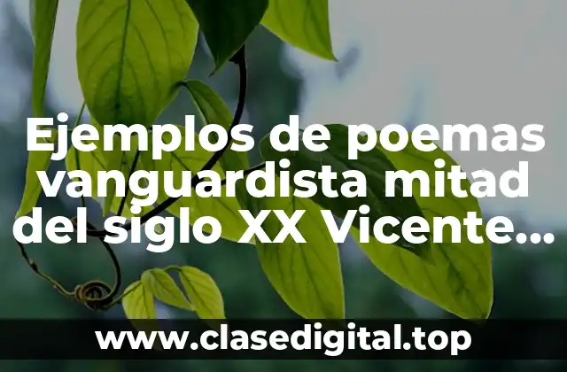 Ejemplos de poemas vanguardista mitad del siglo XX Vicente Huidobro