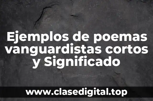 Ejemplos de poemas vanguardistas cortos y Significado