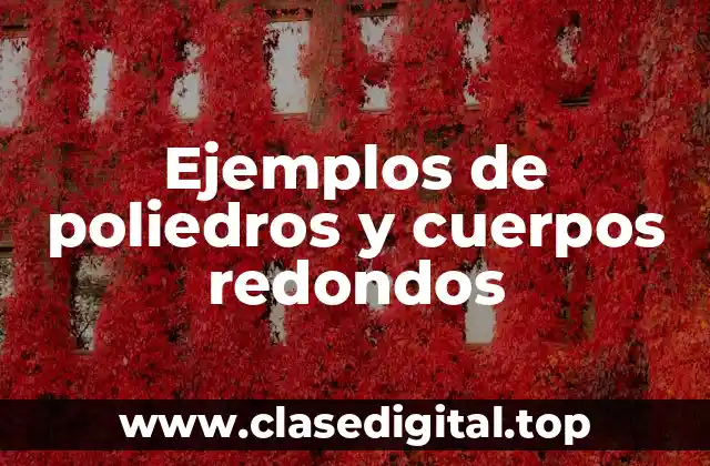 Ejemplos de poliedros y cuerpos redondos