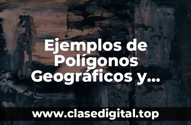 Ejemplos de Polígonos Geográficos