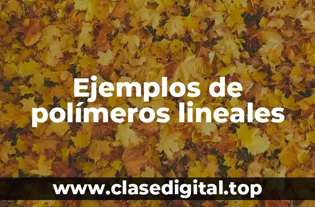 Ejemplos de polímeros lineales