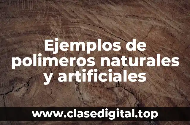 Ejemplos de polimeros naturales y artificiales