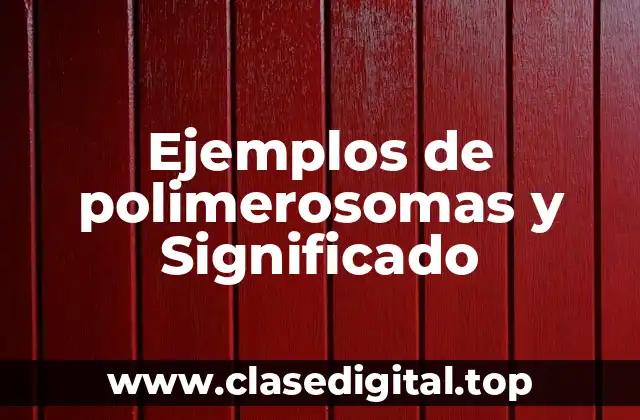 Ejemplos de polimerosomas y Significado