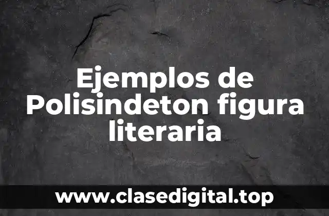 Ejemplos de Polisindeton figura literaria