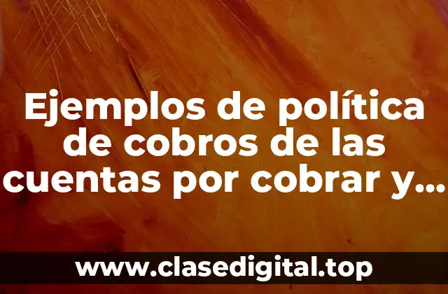 Ejemplos de política de cobros de las cuentas por cobrar y Significado